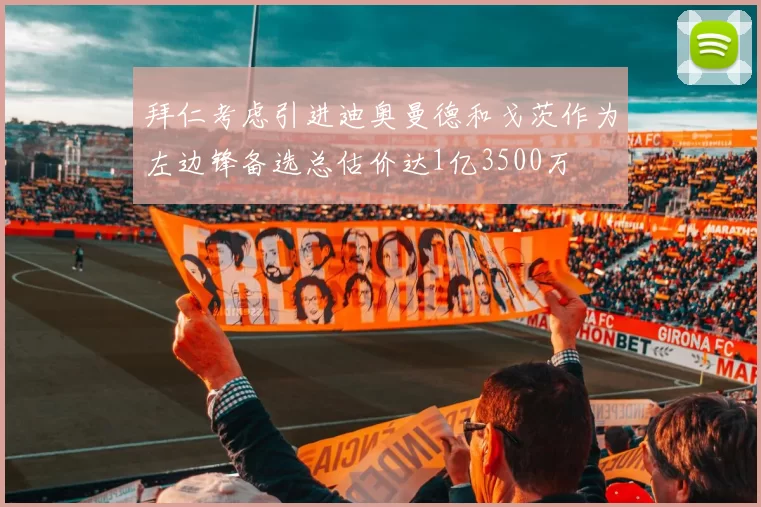 拜仁考虑引进迪奥曼德和戈茨作为左边锋备选总估价达1亿3500万