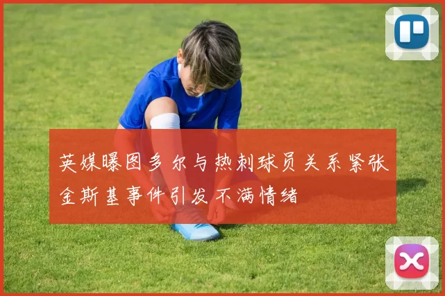英媒曝图多尔与热刺球员关系紧张金斯基事件引发不满情绪
