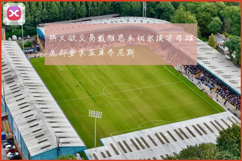 热火欲交易戴维恩米切尔换字母雄鹿却要求亚库乔尼斯